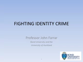 FIGHTING IDENTITY CRIME  Professor John Farrar  Bond University and the  University of Auckland  1