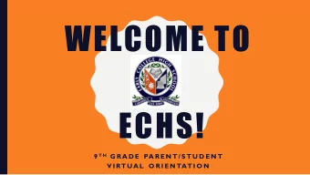 WELCOME TO  ECHS! 9 T H G R A D E  PA R E N T / S T U D E N T  V I RT UA L  O R I E N TAT I O N