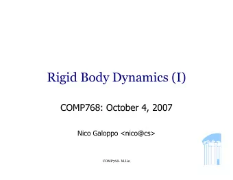 Rigid Body Dynamics (I)  COMP768: October 4, 2007  Nico Galoppo &lt;nico@cs&gt;  COMP768- M.Lin