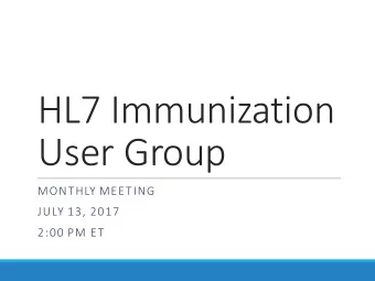 HL7 Immunization  User Group  MONTHLY MEETING  JULY 13, 2017  2:00 PM ET  Agenda  Welcome