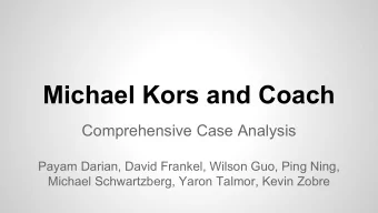 Michael Kors and Coach  Comprehensive Case Analysis  Payam Darian, David Frankel, Wilson Guo, Ping