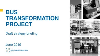 BUS  TRANSFORMATION  PROJECT  Draft strategy briefing  June 2019  0  DRAFT  I. Introduction  1