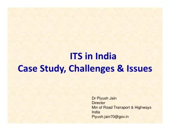ITS in India Case Study, Challenges &amp; Issues  Dr Piyush Jain  Director  Min of Road Transport