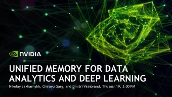 UNIFIED MEMORY FOR DATA  ANALYTICS AND DEEP LEARNING  Nikolay Sakharnykh, Chirayu Garg, and Dmitri
