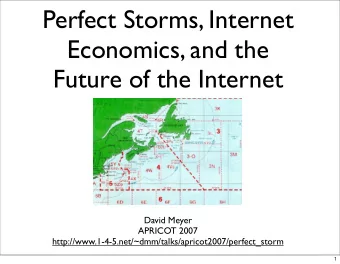 Perfect Storms, Internet  Economics, and the  Future of the Internet  David Meyer  APRICOT 2007