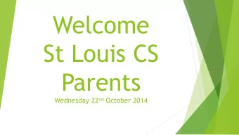 Welcome  St Louis CS  Parents Wednesday 22 nd October 2014  An Evening for Parents  Programme