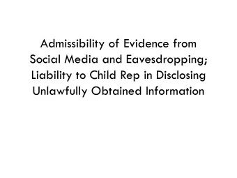 Admissibility of Evidence from  Social Media and Eavesdropping;  Liability to Child Rep in