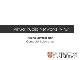 Virtual Public Networks (VPuN)  Arjuna Sathiaseelan  Computer Laboratory  Digital divide and