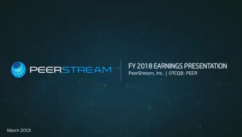 FY 2018  8 EARNI  NING  NGS  S PRESENT  ENTATI  TION  ON  PeerStream, Inc. | OTCQB: PEER  March