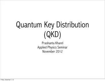 Quantum Key Distribution  (QKD)  Prashanta Kharel  Applied Physics Seminar  November 2012  Friday,