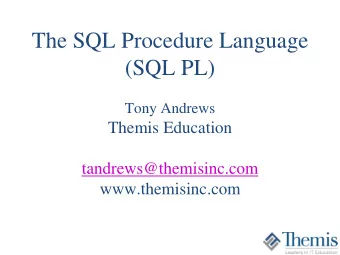 The SQL Procedure Language  (SQL PL)  Tony Andrews  Themis Education  tandrews@themisinc.com