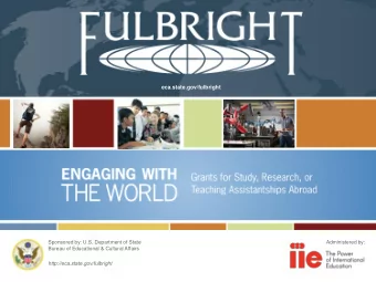 eca.state.gov/fulbright  Sponsored by: U.S. Department of State  Administered by:  Bureau of