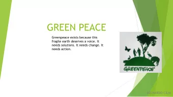 GREEN PEACE  Greenpeace exists because this  fragile earth deserves a voice. It  needs solutions.