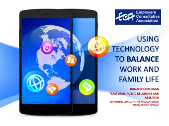 TECHNOLOGY TO BALANCE  WORK AND  FAMILY LIFE  RONALD RAMLOGAN  TEAM LEAD, PUBLIC RELATIONS AND