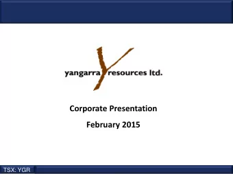 Corporate Presentation  February 2015  TSX: YGR  TSX: YGR  Our job is to create shareholder