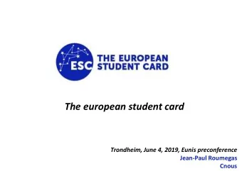 The european student card Trondheim, June 4, 2019, Eunis preconference  Jean-Paul Roumegas  Cnous
