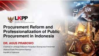 Procurement in Indonesia  DR. AGUS PRABOWO  Chairman of Lembaga Kebijakan Pengadaan Barang/Jasa