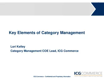 Key Elements of Category Management  Lori Kelley  Category Management COE Lead, ICG Commerce ICG
