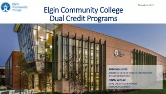 Dual Credit Programs  RODRIGO LOPEZ  ASSISTANT DEAN OF SCHOOL PARTNERSHIPS  ROLOPEZ@ELGIN.EDU