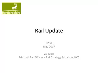 Rail Update  LEP SIB  May 2017  Val Male Principal Rail Officer  Rail Strategy &amp; Liaison,