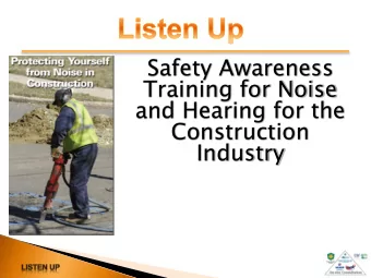 Safety Awareness  Training for Noise  and Hearing for the  Construction  Industry  Wha  hat  t you