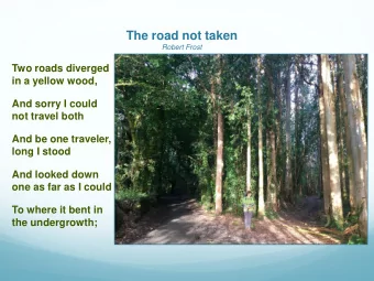 The road not taken  Robert Frost  Two roads diverged  in a yellow wood,  And sorry I could  not