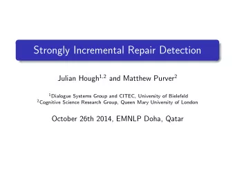 Strongly Incremental Repair Detection Julian Hough 1 , 2 and Matthew Purver 2 1 Dialogue Systems