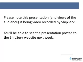 Please note this presentation (and views of the  audience) is being video recorded by ShipServ.