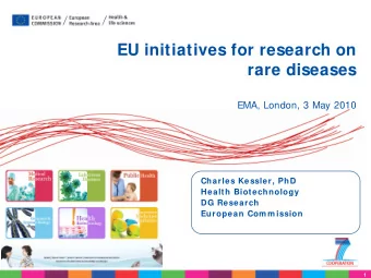 EU initiatives for research on  rare diseases  EMA, London, 3 May 2010  Charles Kessler, PhD