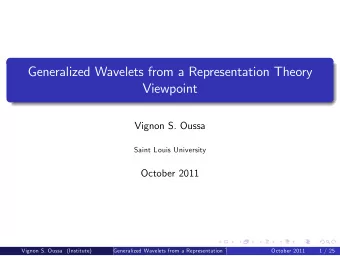 Generalized Wavelets from a Representation Theory  Viewpoint  Vignon S. Oussa  Saint Louis