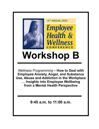 Workshop B Wellness Programming  How to Deal with  Employee Anxiety, Angst, and Substance  Use,