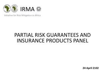 IRMA  Initiative for Risk Mitigation in Africa  PARTIAL RISK GUARANTEES AND  INSURANCE PRODUCTS
