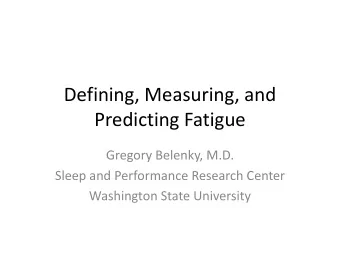 Predicting Fatigue  Gregory Belenky, M.D.  Sleep and Performance Research Center  Washington State