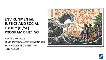 ENVIRONMENTAL  JUSTICE AND SOCIAL  EQUITY (EJ/SE)  PROGRAM BRIEFING  NAHAL GHOGHAIE  ENVIRONMENTAL