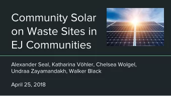 Community Solar  on Waste Sites in  EJ Communities  Alexander Seal, Katharina Vhler, Chelsea