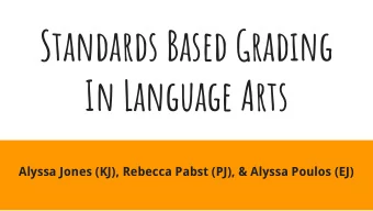 Standards Based Grading  In Language Arts  Alyssa Jones (KJ), Rebecca Pabst (PJ), &amp; Alyssa