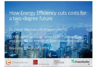 How Energy Efficiency cuts costs for  a two-degree future  Dr. Jakob Wachsmuth (Fraunhofer ISI)