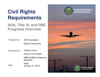 Civil Rights  Administration  Requirements  ADA, Title VI, and DBE  Programs Overview  Prepared