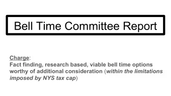 Bell Time Committee Report Charge :  Fact finding, research based, viable bell time options worthy