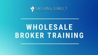 WHOLESALE  BROKER TRAINING  SUMMARY OF  Thank you for choosing to partner up with Nations Direct