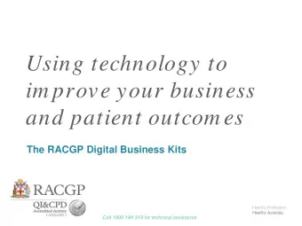 Using technology to  im prove your business  and patient outcom es  The RACGP Digital Business Kits