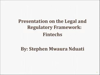 Presentation on the Legal and  Regulatory Framework:  Fintechs  By: Stephen Mwaura Nduati  1  2