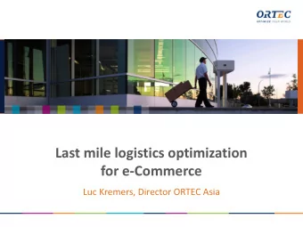 Last mile logistics optimization  for e-Commerce  Luc Kremers, Director ORTEC Asia  About ORTEC