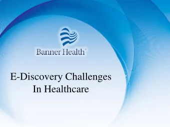 E-Discovery Challenges  In Healthcare  Objectives  To Identify and Discuss:  E-Discovery?  What