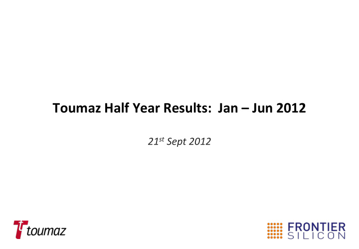 toumaz half year results jan jun 2012