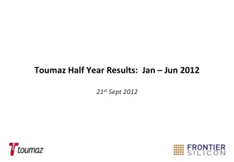 Toumaz Half Year Results:  Jan  Jun 2012 21 st Sept 2012  Headlines  Acquisition of Frontier