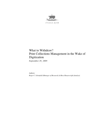 What to Withdraw?  Print Collections Management in the Wake of  Digitization  September 29, 2009