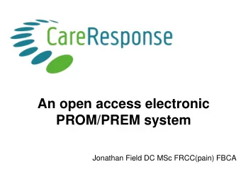 An open access electronic  PROM/PREM system  Jonathan Field DC MSc FRCC(pain) FBCA  Background