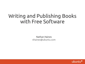 Writing and Publishing Books  with Free Software  Nathan Haines  nhaines@ubuntu.com  Nathan Haines
