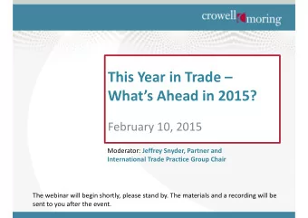 This Year in Trade   Whats Ahead in 2015?  February 10, 2015 Moderator: Jeffrey Snyder,